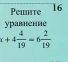 Решите уравнение x + 4 4/19 = 6 2/19