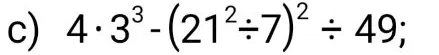 c) 4 · 3³ - (21² ÷ 7)² ÷ 49;