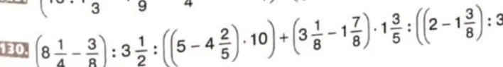 130. (8 1/4 - 3/8) : 3 1/2 : ((5 - 4 2/5) * 10) + (3 1/8 - 1 7/8) * 1 3/5 : ((2 - 1 3/8) : 3)