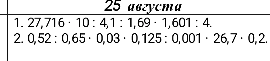 25 августа 1. 27,716 · 10 : 4,1 : 1,69 · 1,601 : 4. 2. 0,52 : 0,65 · 0,03 · 0,125 : 0,001 · 26,7 · 0,2.