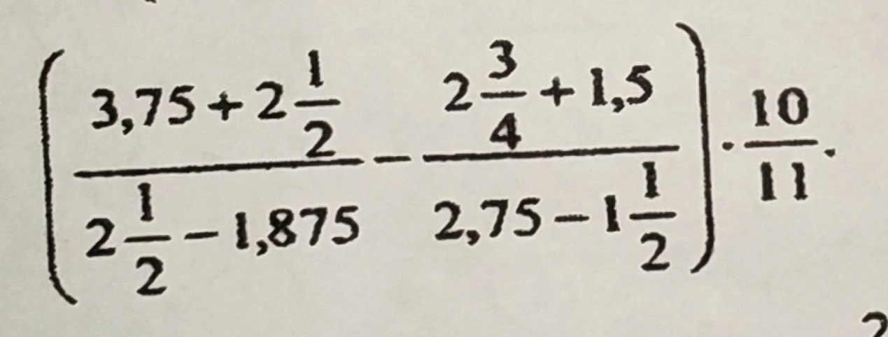 ( 3,75 + 2 1/2 ) / ( 2 1/2 - 1,875 ) - ( 2 3/4 + 1,5 ) / ( 2,75 - 1 1/2 ) ) * 10/11