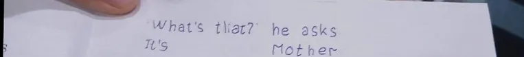 "What's that?" he asks It's Mother