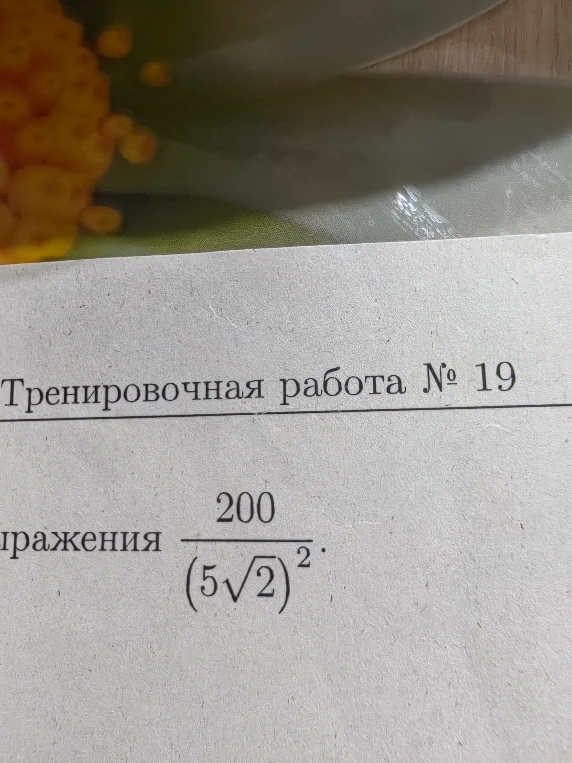Тренировочная работа № 19, нужно вычислить значение выражения 200 / (5√2)^2.