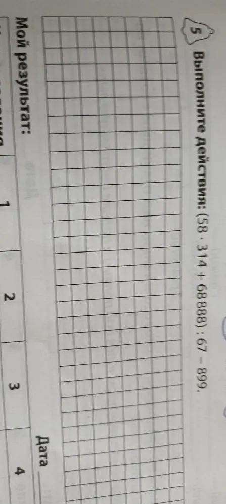 Выполните действия: (58 * 314 + 68888) : 67 - 899.