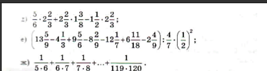 з) 5/6 * 2 2/3 + 2 2/3 * 1 3/8 - 1 1/2 * 2 2/3; е) (13 5/9 - 4 1/3 + 9 5/6 - 8 2/9 - 12 1/7 + 6 11/18 - 2 4/9) : 4/7 * (1/2)^2; ж) 1/(5*6) + 1/(6*7) + 1/(7*8) + ... + 1/(119*120).