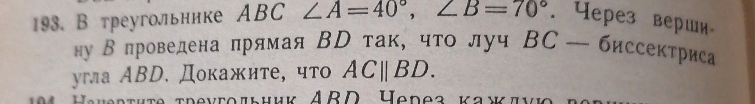 193. В треугольнике ABC ∠A=40°, ∠B=70°. Через вершину B проведена прямая BD так, что луч BC — биссектриса угла ABD. Докажите, что AC||BD.