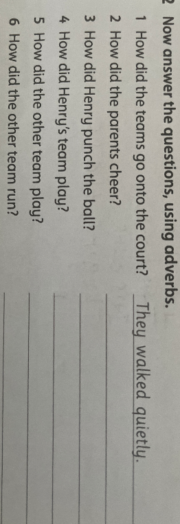 Now answer the questions, using adverbs.