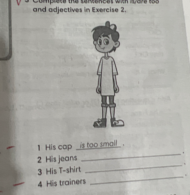 Complete the sentences with is/are too and adjectives in Exercise 2.