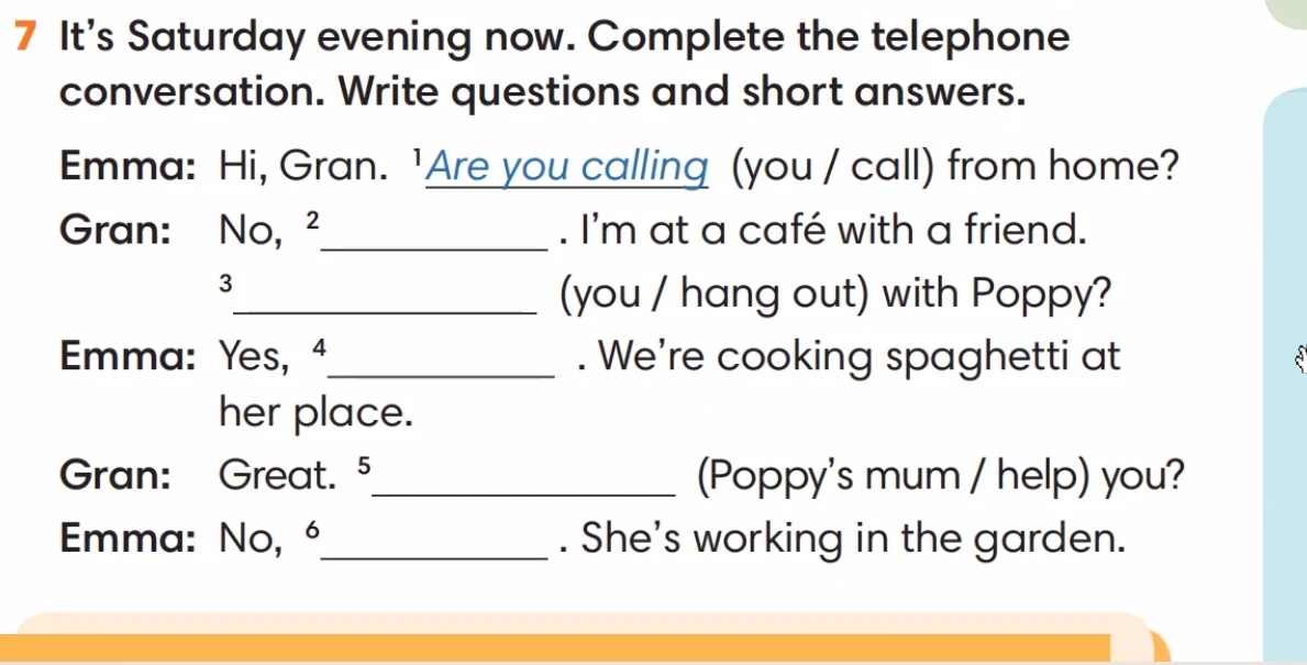 7 It's Saturday evening now. Complete the telephone conversation. Write questions and short answers.