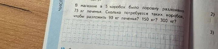 В магазине в 5 коробок было поровну разложено 75 кг печенья. Сколько потребуется таких коробок, чтобы разложить 90 кг печенья? 150 кг? 300 кг?
