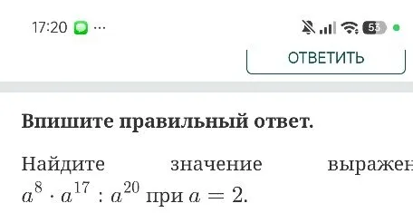 Найдите значение выражения a^8 * a^17 : a^20 при a = 2.