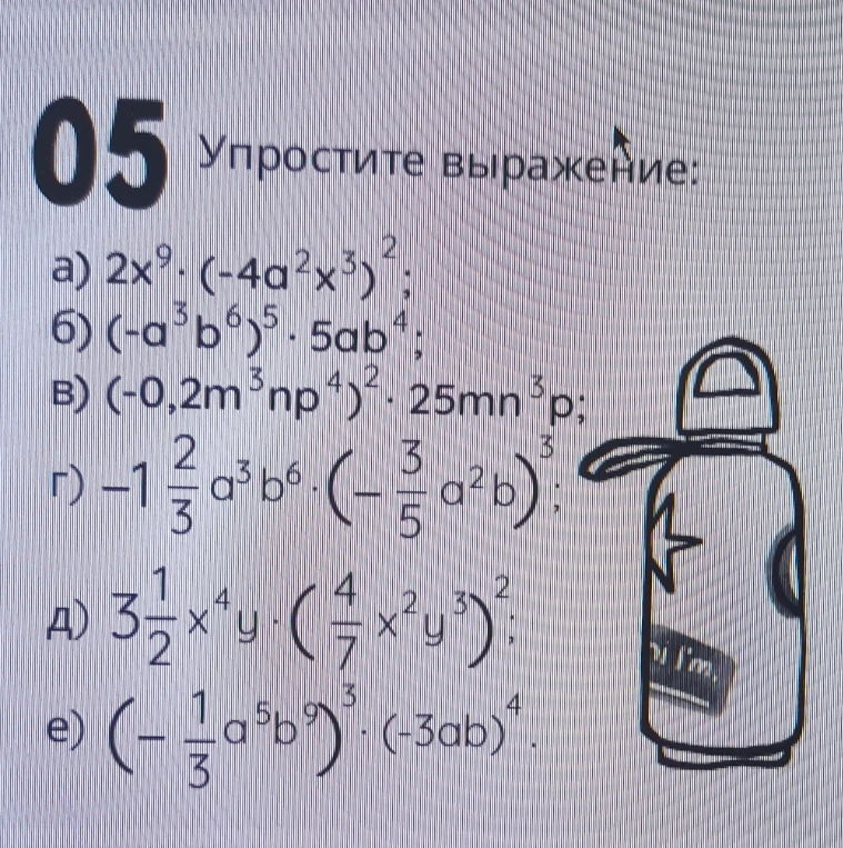 Упростите выражение: a) 2x^9 * (-4a^2x^3)^2; б) (-a^3b^6)^5 * 5ab^4; в) (-0,2m^3np^4)^2 * 25mn^3p; г) -1 2/3 a^3b^6 * (-3/5 a^2b)^3; д) 3 1/2 x^4y * (4/7 x^2y^3)^2; е) (-1/3 a^5b^9)^3 * (-3ab)^4.