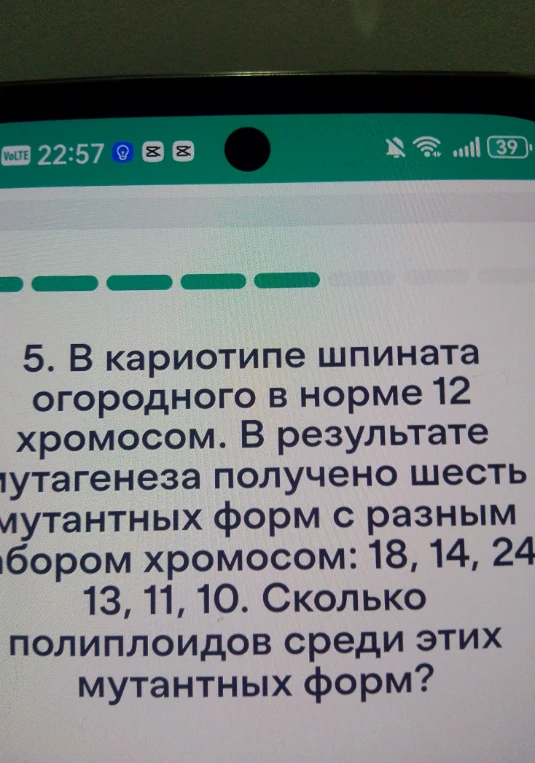 5. В кариотипе шпината огородного в норме 12 хромосом. В результате мутагенеза получено шесть мутантных форм с разным набором хромосом: 18, 14, 24, 13, 11, 10. Сколько полиплоидов среди этих мутантных форм?