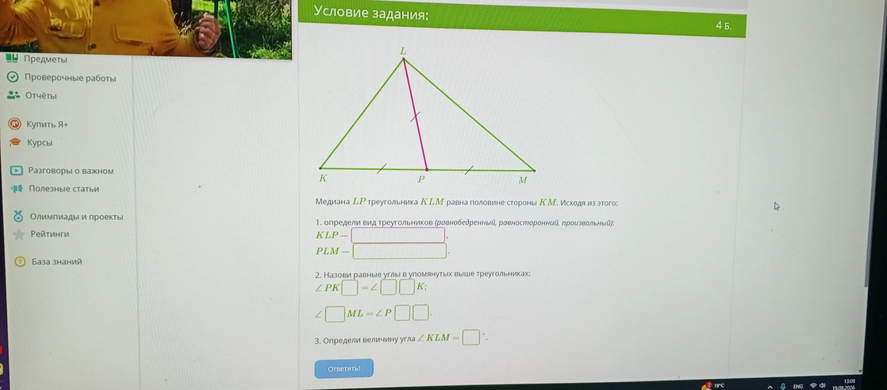 Медиана LP треугольника KLM равна половине стороны KM. Исходя из этого: 1. определи вид треугольников (равнобедренный, равносторонний, произвольный): KLP — [ ], PLM — [ ]. 2. Назови равные углы в упомянутых выше треугольниках: ∠PK[ ] = ∠[ ]K; ∠[ ]ML = ∠P[ ] [ ]. 3. Определи величину угла ∠KLM = [ ]°.