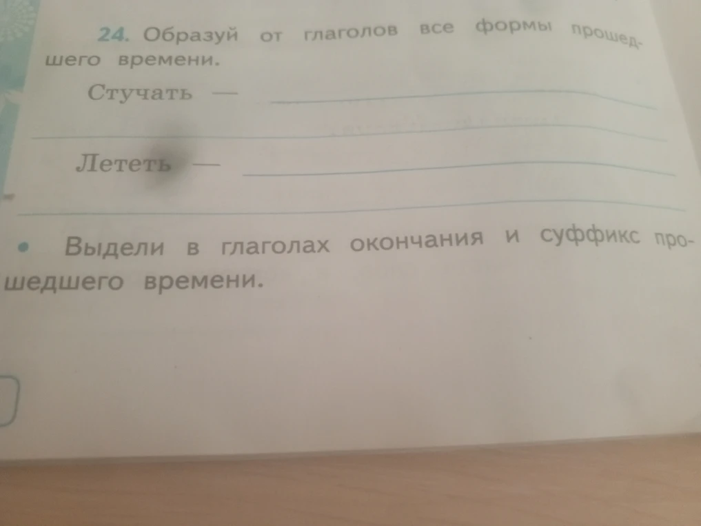 24. Образуй от глаголов все формы прошедшего времени. Стучать —, Лететь —. Выдели в глаголах окончания и суффикс прошедшего времени.