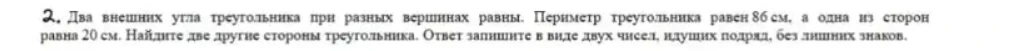 2. Два внешних угла треугольника при разных вершинах равны. Периметр треугольника равен 86 см, а одна из сторон равна 20 см. Найдите две другие стороны треугольника. Ответ запишите в виде двух чисел, идущих подряд, без лишних знаков.