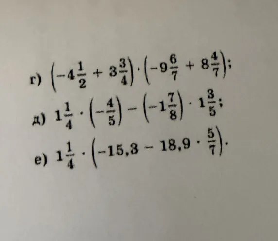 г) (-4 1/2 + 3 3/4) * (-9 6/7 + 8 4/7); д) 1 1/4 * (-4/5) - (-1 7/8) * 1 3/5; е) 1 1/4 * (-15,3 - 18,9 * 5/7).