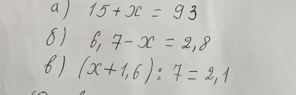 а) 15 + x = 93 б) 6,7 - x = 2,8 в) (x + 1,6) : 7 = 2,1
