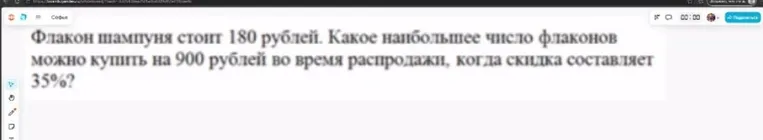 Флакон шампуня стоит 180 рублей. Какое наибольшее число флаконов можно купить на 900 рублей во время распродажи, когда скидка составляет 35%?
