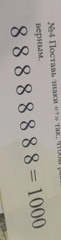 №4 Поставь знаки «+» так, чтобы равенство стало верным. 8 8 8 8 8 8 8 8 = 1000