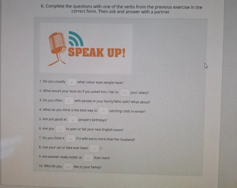 Complete the questions with one of the verbs from the previous exercise in the correct form. Then ask and answer with a partner.