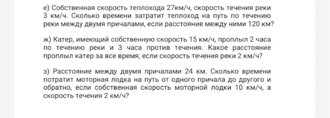 е) Собственная скорость теплохода 27км/ч, скорость течения реки 3 км/ч. Сколько времени затратит теплоход на путь по течению реки между двумя причалами, если расстояние между ними 120 км?