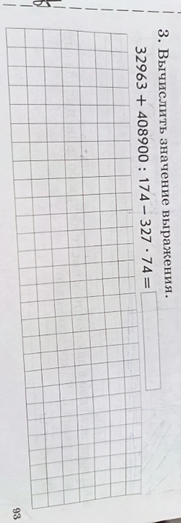 3. Вычислите значение выражения. 32963 + 408900 : 174 - 327 * 74 =