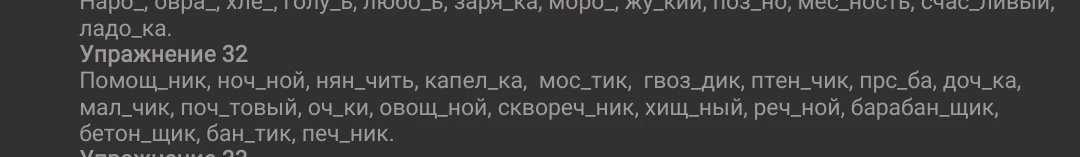 Помощник, ночной, нянчить, капелька, мостик, гвоздик, птенчик, просьба, дочка, мальчик, почтовый, очки, овощной, скворечник, хищный, речной, барабанщик, бетонщик, бантик, печник.