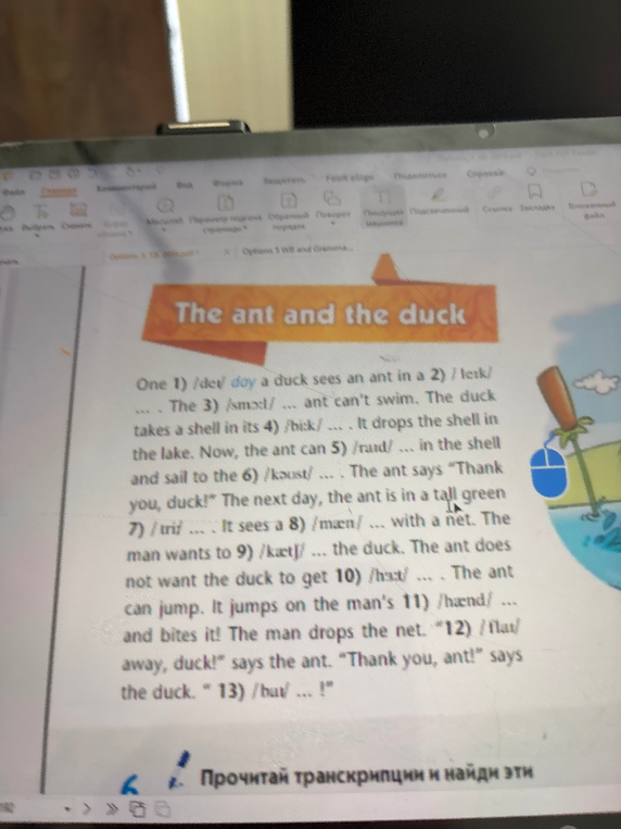 One 1) /deɪ/ day a duck sees an ant in a 2) /leɪk/ ... . The 3) /smɔːl/ ... ant can't swim.