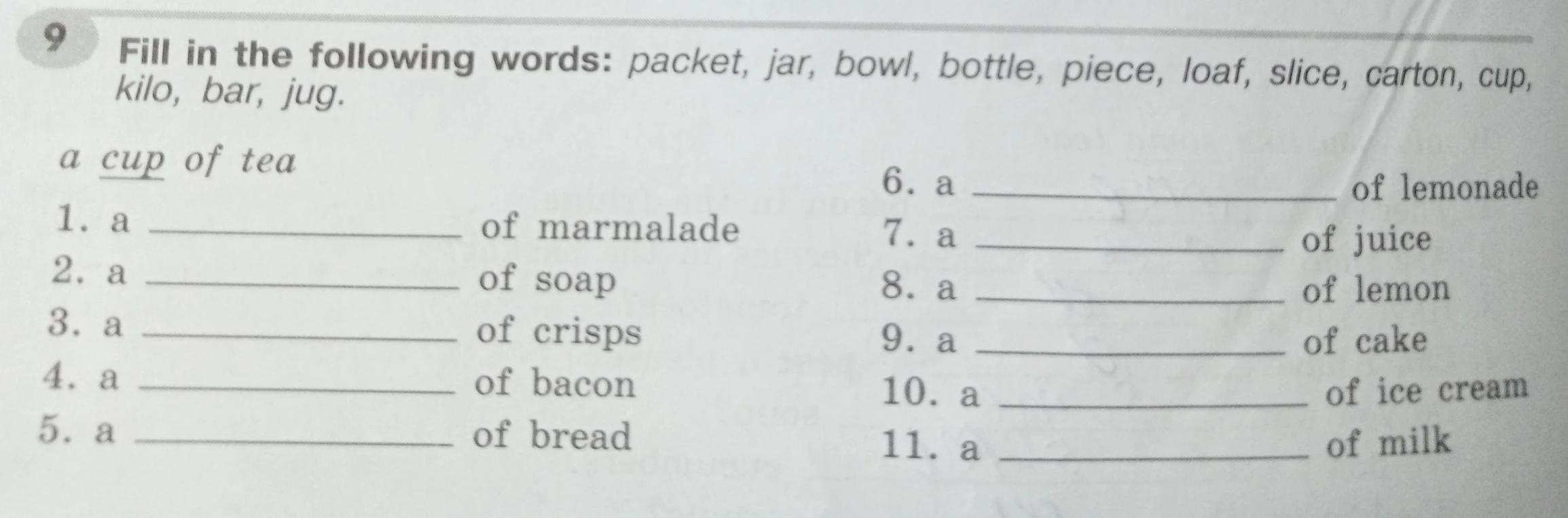 Fill in the following words: packet, jar, bowl, bottle, piece, loaf, slice, carton, cup, kilo, bar, jug.