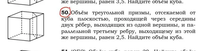 50. Объём треугольной призмы, отсекаемой от куба плоскостью, проходящей через середины двух рёбер, выходящих из одной вершины, и параллельной третьему ребру, выходящему из этой же вершины, равен 2,5. Найдите объём куба.