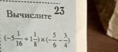 Вычислите 23 (-5 1/16 + 1 1/8) * (-5/6 - 3/4)