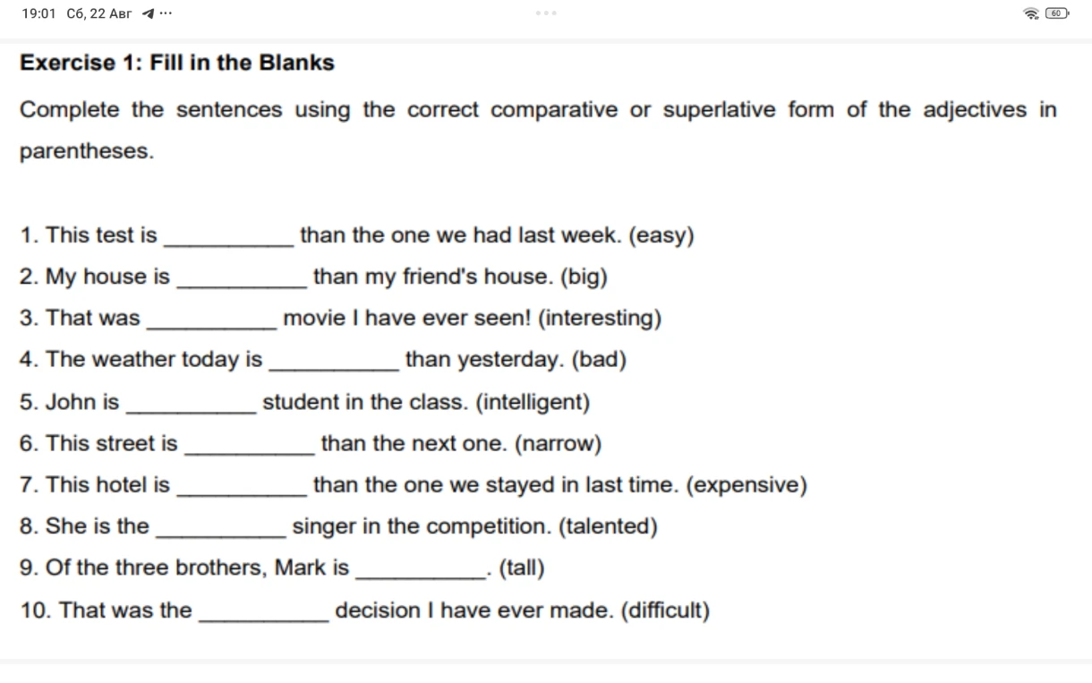 Exercise 1: Fill in the Blanks. Complete the sentences using the correct comparative or superlative form of the adjectives in parentheses.