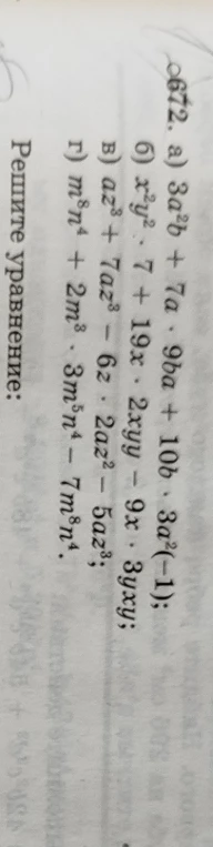 672. а) 3a^2b + 7a · 9ba + 10b · 3a^2(-1); б) x^2y^2 · 7 + 19x · 2xyy - 9x · 3xyy; в) az^3 + 7az^3 - 6z · 2az^2 - 5az^3; г) m^8n^4 + 2m^3 · 3m^5n^4 - 7m^8n^4.