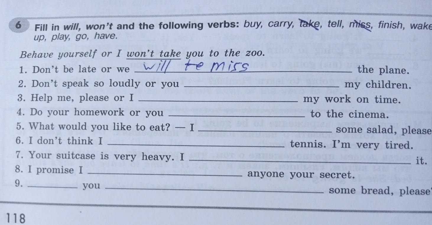 Fill in will, won't and the following verbs: buy, carry, take, tell, miss, finish, wake up, play, go, have.