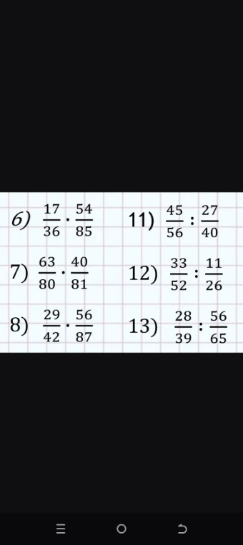 6) 17/36 * 54/85 7) 63/80 * 40/81 8) 29/42 * 56/87 11) 45/56 : 27/40 12) 33/52 : 11/26 13) 28/39 : 56/65
