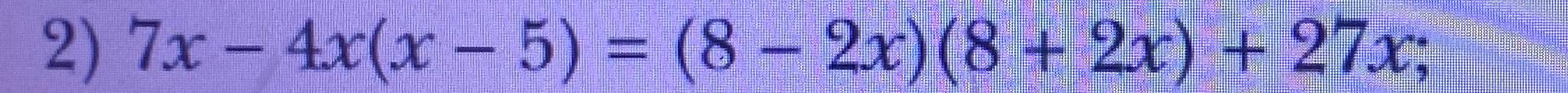 2) 7x - 4x(x - 5) = (8 - 2x)(8 + 2x) + 27x;
