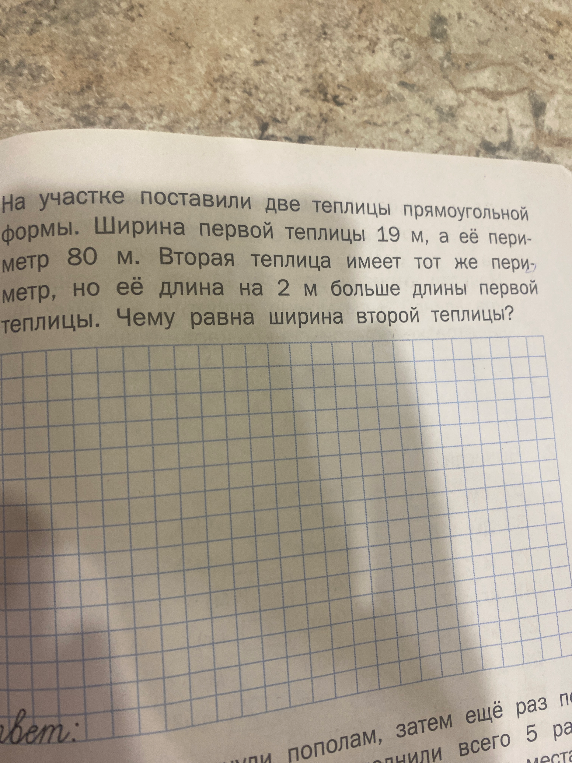 На участке поставили две теплицы прямоугольной формы. Ширина первой теплицы 19 м, а её периметр 80 м. Вторая теплица имеет тот же периметр, но её длина на 2 м больше длины первой теплицы. Чему равна ширина второй теплицы?