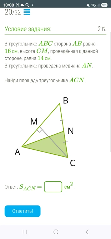 В треугольнике ABC сторона AB равна 16 см, высота CM, проведённая к данной стороне, равна 14 см. В треугольнике проведена медиана AN. Найди площадь треугольника ACN.