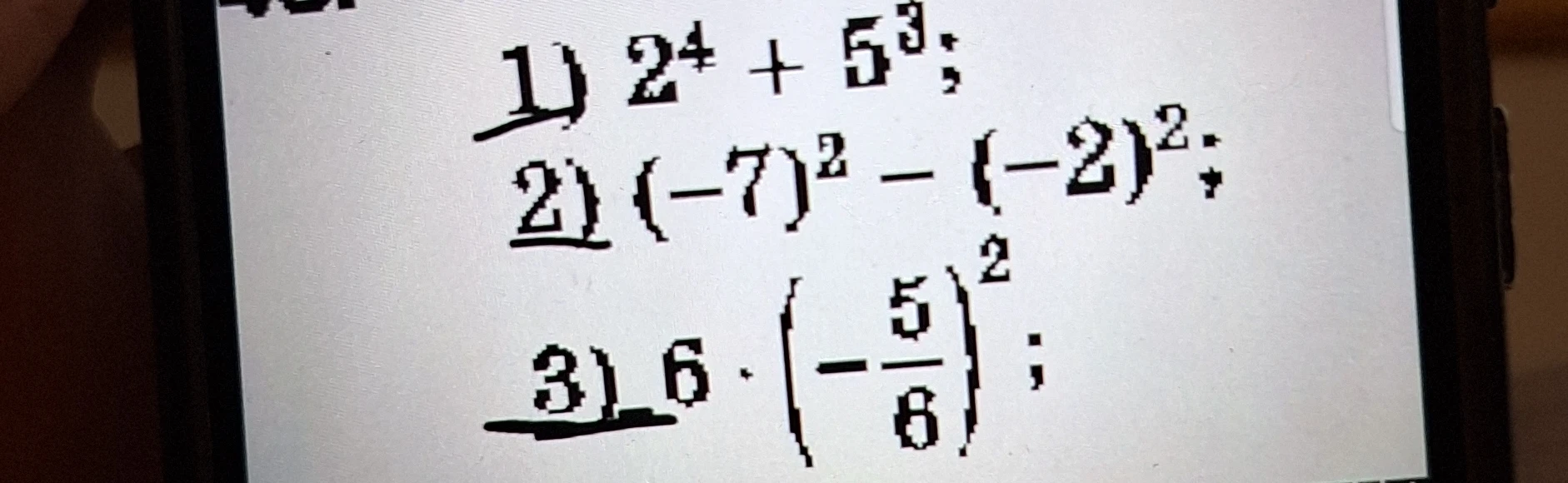 1) 2^4 + 5^3; 2) (-7)^2 - (-2)^2; 3) 6 * (-5/6)^2;