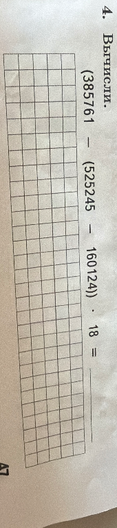 4. Вычисли. (385761 - (525245 - 160124)) * 18 =