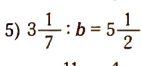 5) 3 1/7 : b = 5 1/2