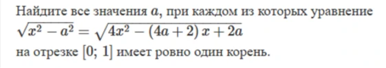 Найдите все значения a, при каждом из которых уравнение sqrt(x^2 - a^2) = sqrt(4x^2 - (4a + 2)x + 2a) на отрезке [0; 1] имеет ровно один корень.