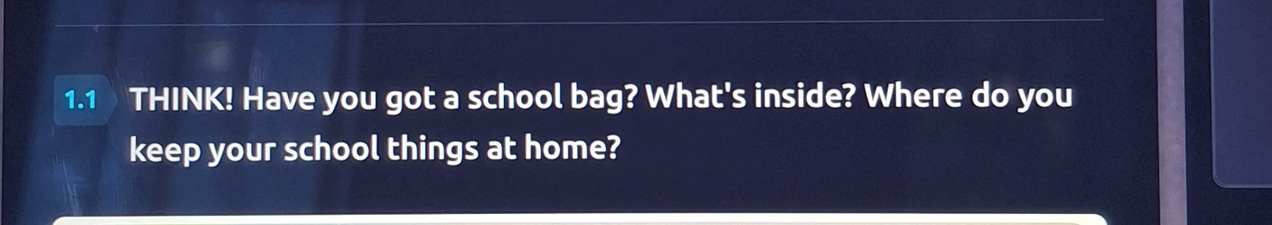 1.1 THINK! Have you got a school bag? What's inside? Where do you keep your school things at home?