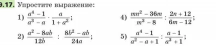 9.17. Упростите выражение: 1) a^4-1 / a^3-a * a / 1+a^2; 2) a^2-8ab / 12b : 8b^2-ab / 24a; 4) mn^2-36m / m^3-8 : 2n+12 / 6m-12; 5) a^4-1 / a^2-a+1 : a-1 / a^3+1