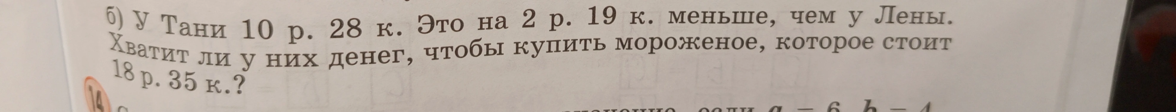 У Тани 10 р. 28 к. Это на 2 р. 19 к. меньше, чем у Лены. Хватит ли у них денег, чтобы купить мороженое, которое стоит 18 р. 35 к.?