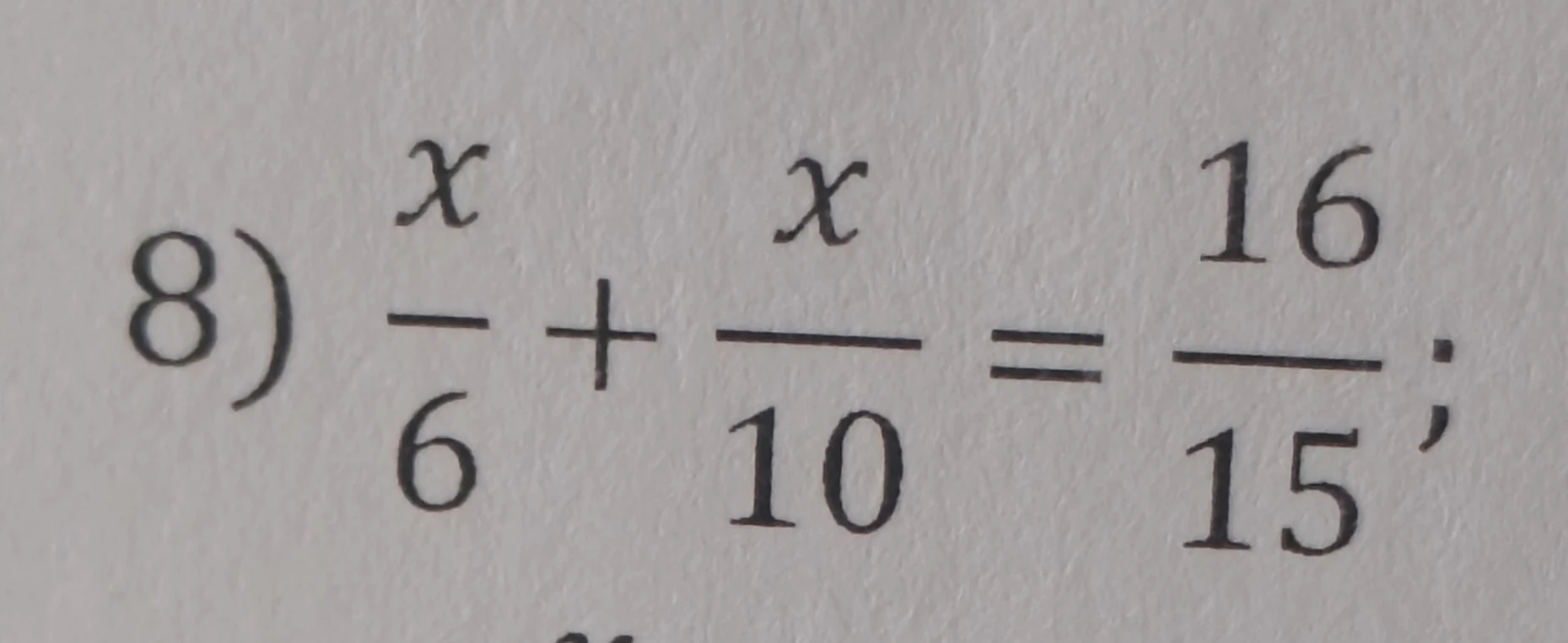 8) x/6 + x/10 = 16/15