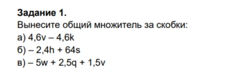 Задание 1. Вынесите общий множитель за скобки: а) 4,6v – 4,6k б) – 2,4h + 64s в) – 5w + 2,5q + 1,5v