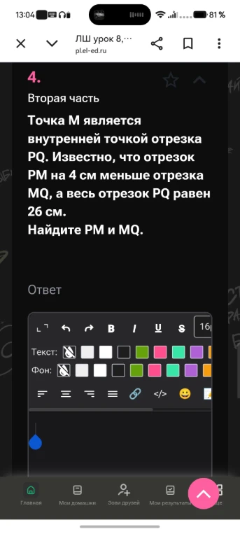 Точка M является внутренней точкой отрезка PQ. Известно, что отрезок PM на 4 см меньше отрезка MQ, а весь отрезок PQ равен 26 см. Найдите PM и MQ.