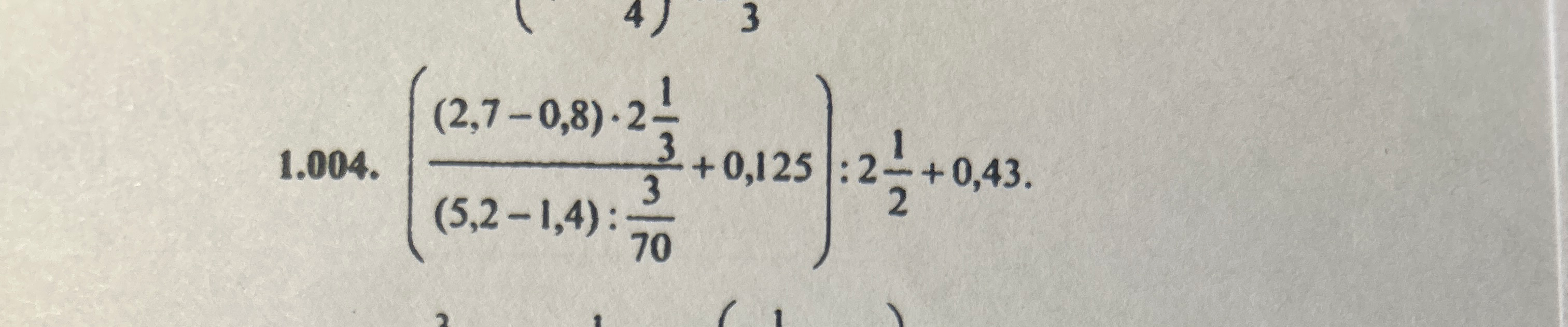 1.004. ( ( 2,7 - 0,8 ) * 2 1/3 / ( 5,2 - 1,4 ) : 3/70 + 0,125 ) : 2 1/2 + 0,43